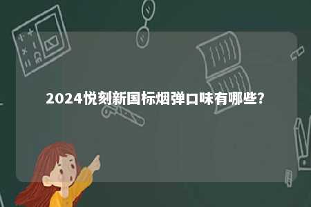 2024悦刻新国标烟弹口味有哪些？ 